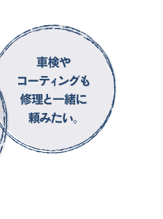 車検やコーティングも修理と一緒に頼みたい。
